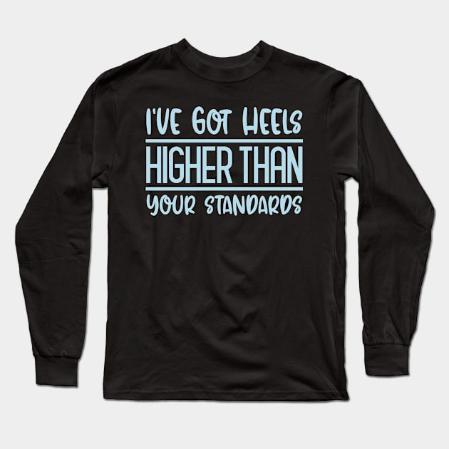 I've Got Heels Higher Than Your Standards Long Sleeve T-Shirt by colorsplash